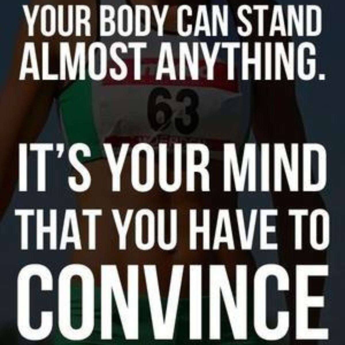 A runner wearing a race bib with the number 63 is shown behind bold text that reads: "Your body can stand almost anything. It’s your mind that you have to convince.