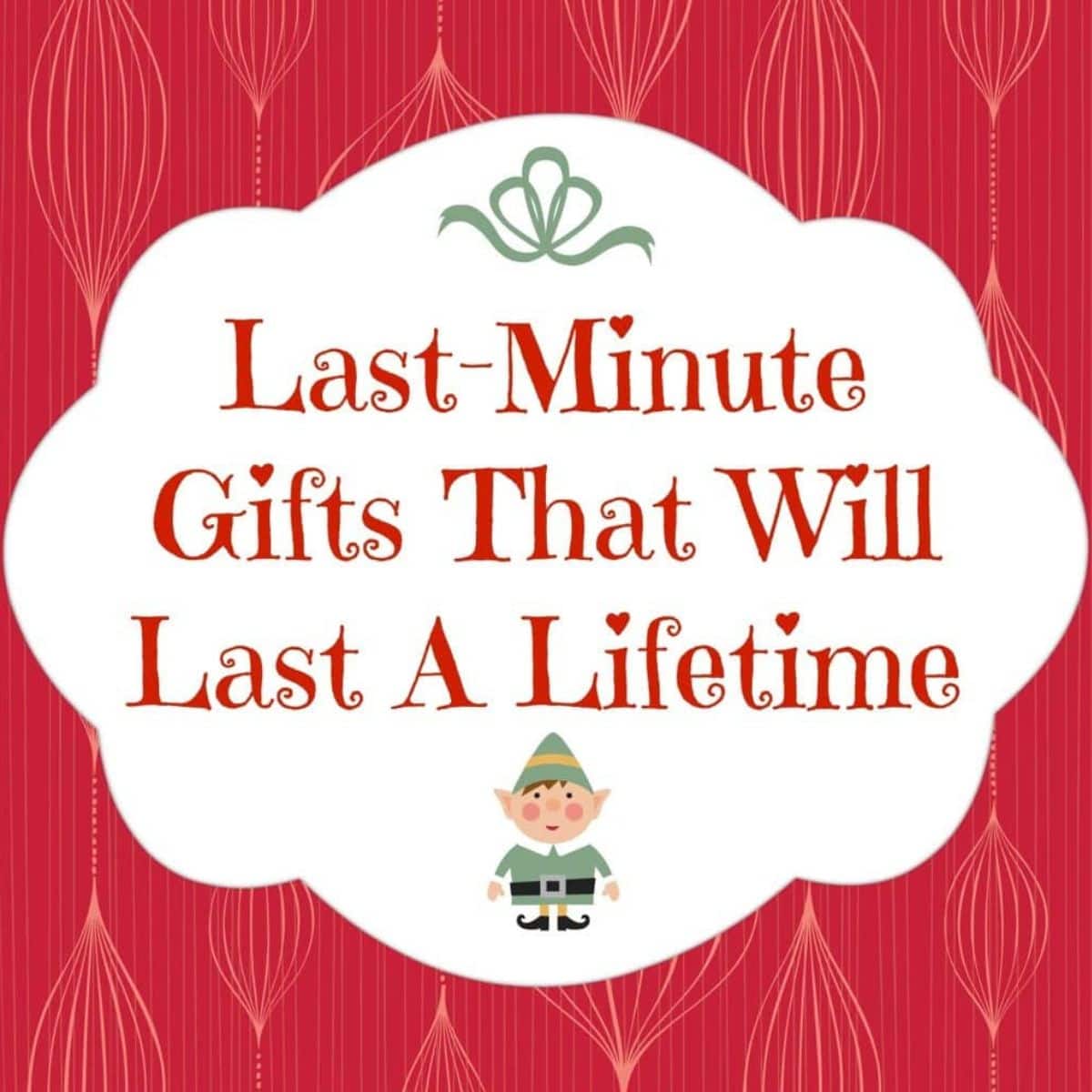 Red and white graphic featuring the text “Last-Minute Gifts That Will Last a Lifetime” with a cheerful cartoon elf at the bottom center—perfect for highlighting last-minute gifts that will last a lifetime.
