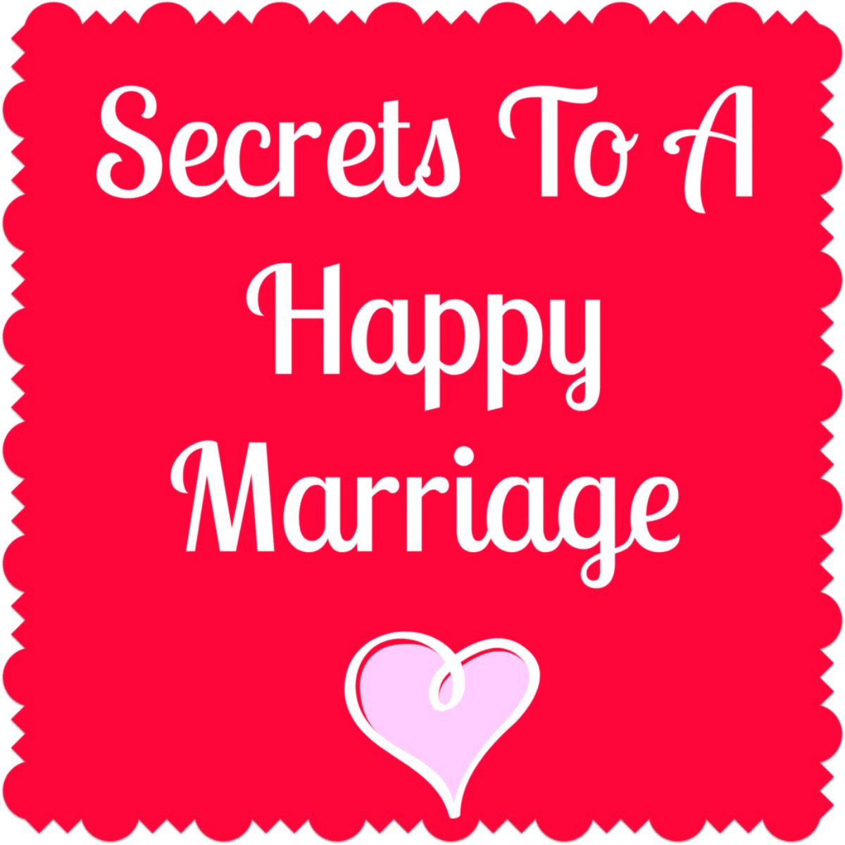 Text graphic with a red scalloped border background, white script font reading "Secrets To A Happy Marriage," and a pink heart illustration, perfect for sharing tips on building a happy marriage.