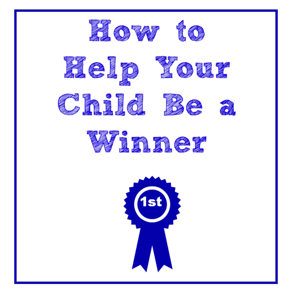 Text reads "How to Help Your Child Be a Winner" above a blue first-place ribbon icon with "1st" in the center. The white background and blue border highlight tips on how to help your child be a winner every day.