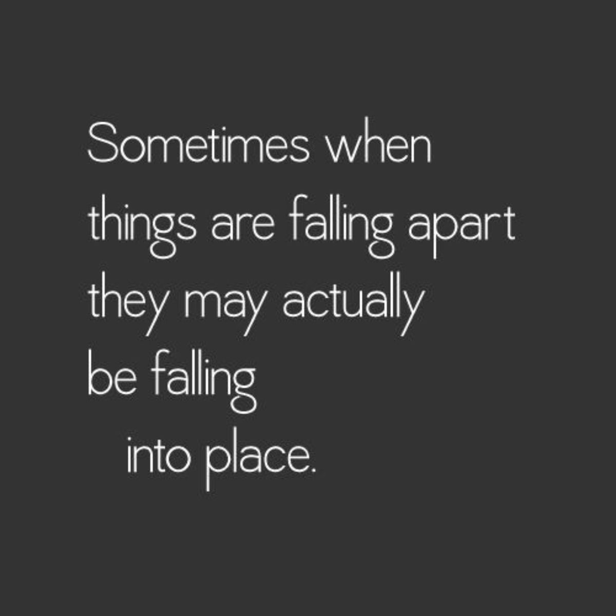 White text on a black background reads: "Sometimes when things are falling apart they may actually be falling into place." One of those quotes to cheer you up when life feels overwhelming.