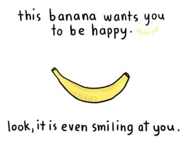 a graphic of a Banana with text reading this banana wants you to be happy. look, it is even smiling at you.