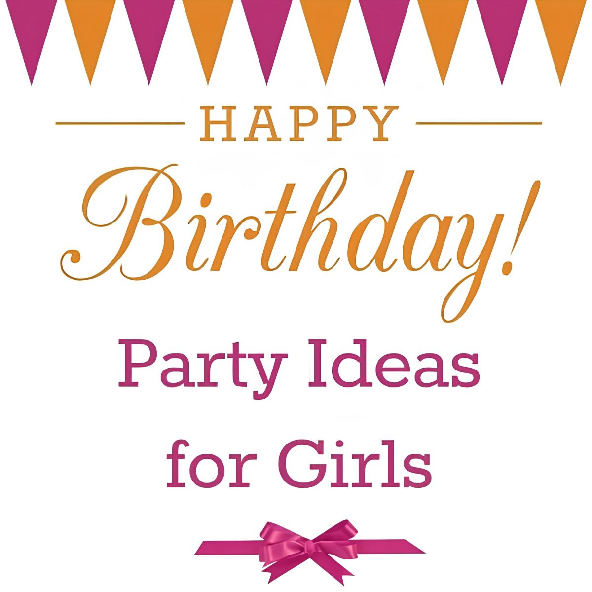 Graphic with pink and orange bunting, text reads "Happy Birthday! Birthday party ideas for girls," and a pink ribbon at the bottom.