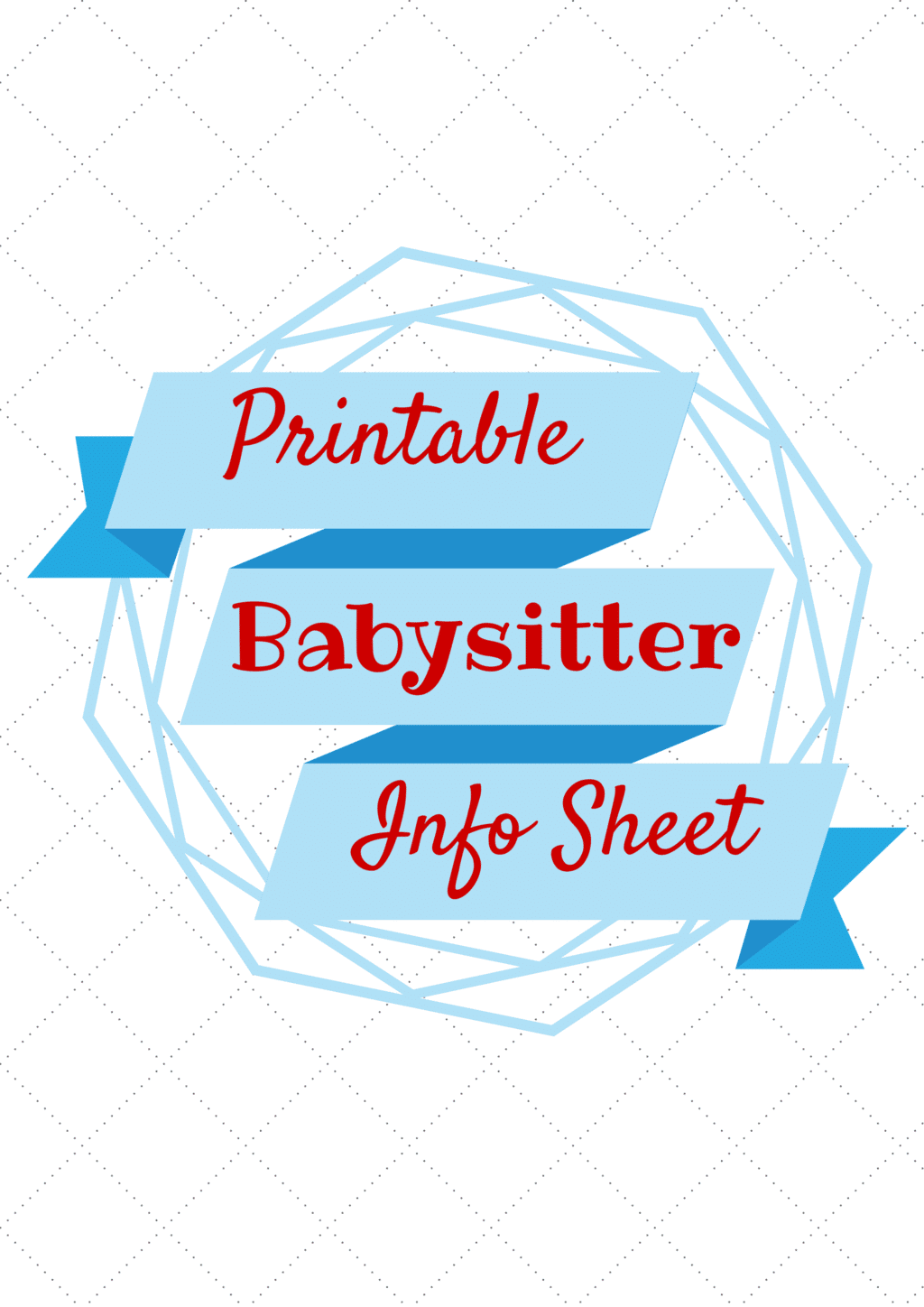 A graphic with a blue geometric frame and blue ribbons displaying the text "Printable Babysitter Info Sheet" in red script font—perfect for organizing important babysitter information at a glance.