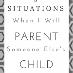 5 Situations When I Will Parent Someone Else's Child
