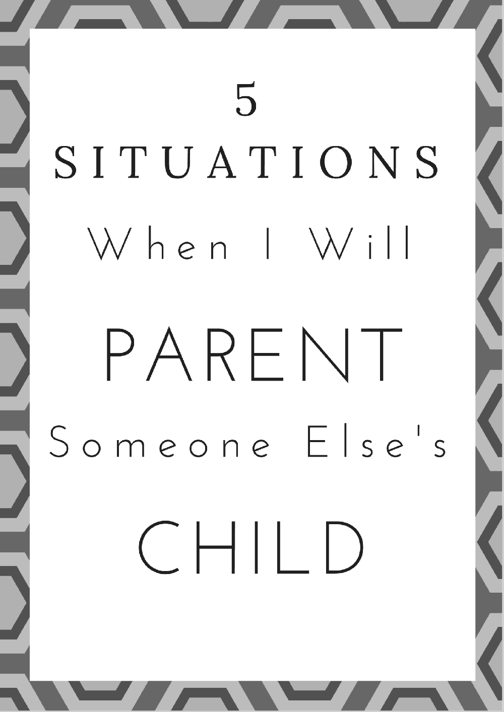 a gray geometric pattern with text overlay reading 5 Situations When I Will Parent Someone Else's Child