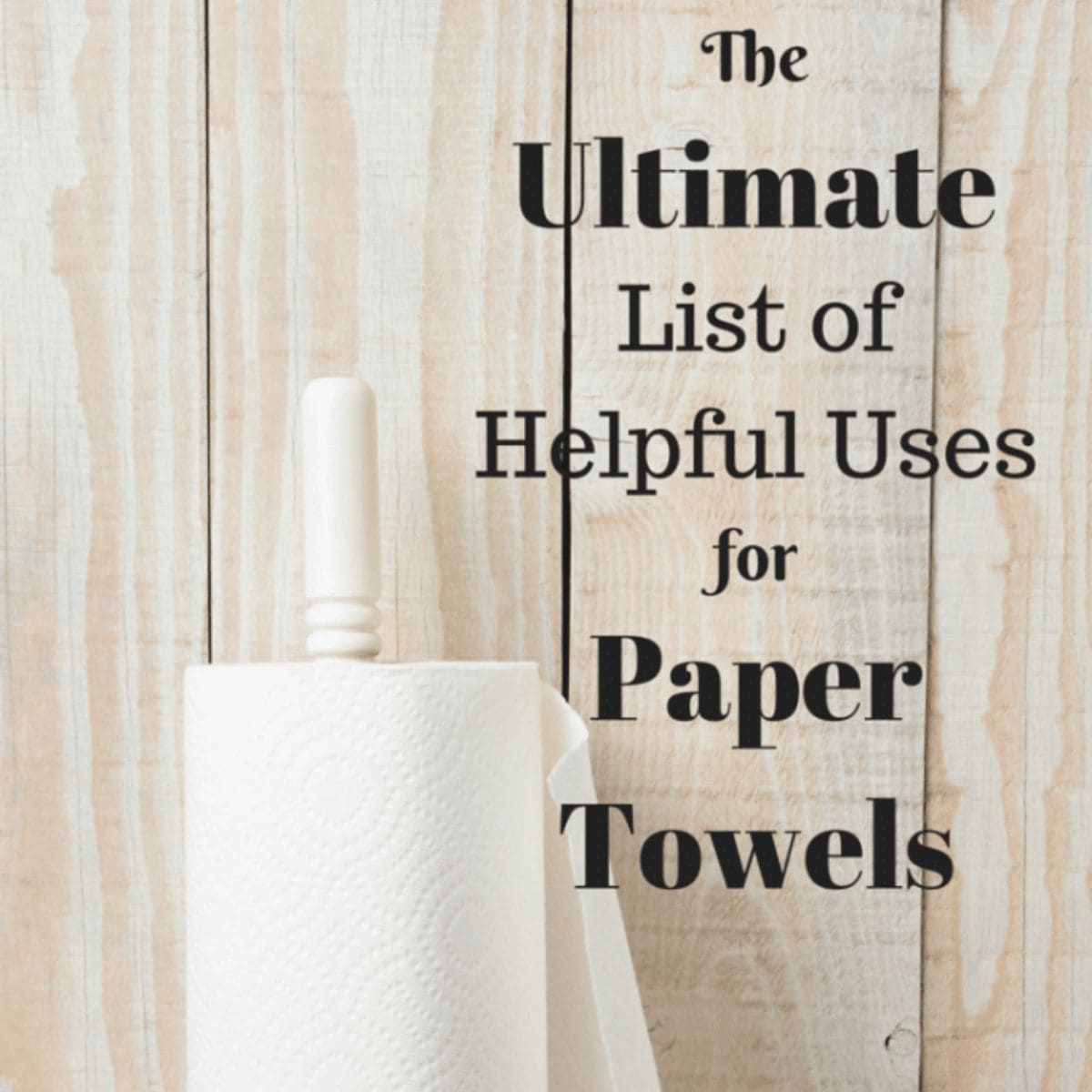 A paper towel roll on a holder stands in front of a wooden background with text that reads, "The Ultimate List of Helpful Uses for Paper Towels." Discover creative and practical uses for paper towels in your daily life.
