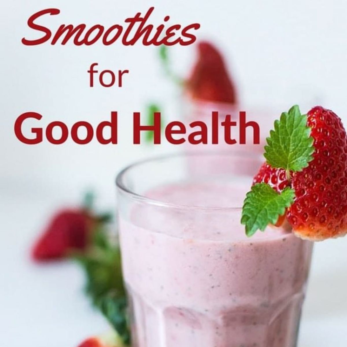 A glass of pink smoothie garnished with a strawberry and mint leaf, highlighting the benefits of smoothies for good health, with the text "Smoothies for Good Health" in the background.