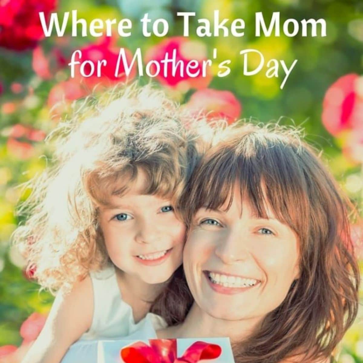 A smiling woman and a young girl outdoors with flowers, holding a red gift box. Text reads, "Wondering where to take Mom for Mother's Day?.