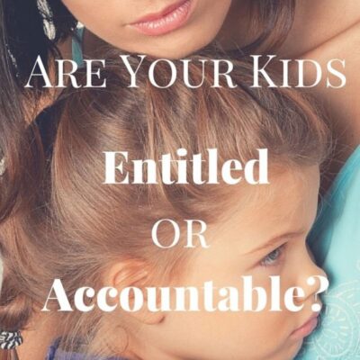 A woman holds a young girl, with overlaid text asking, "Are your kids entitled or accountable?"—highlighting the importance of holding kids accountable.