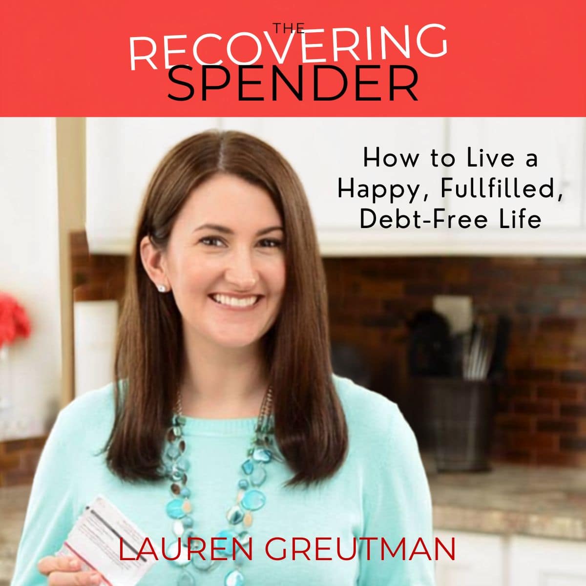 A woman holding a credit card smiles in her kitchen; the image highlights "The Recovering Spender" by Lauren Greutman, an inspiring guide to living a happy, fulfilled, debt-free life.