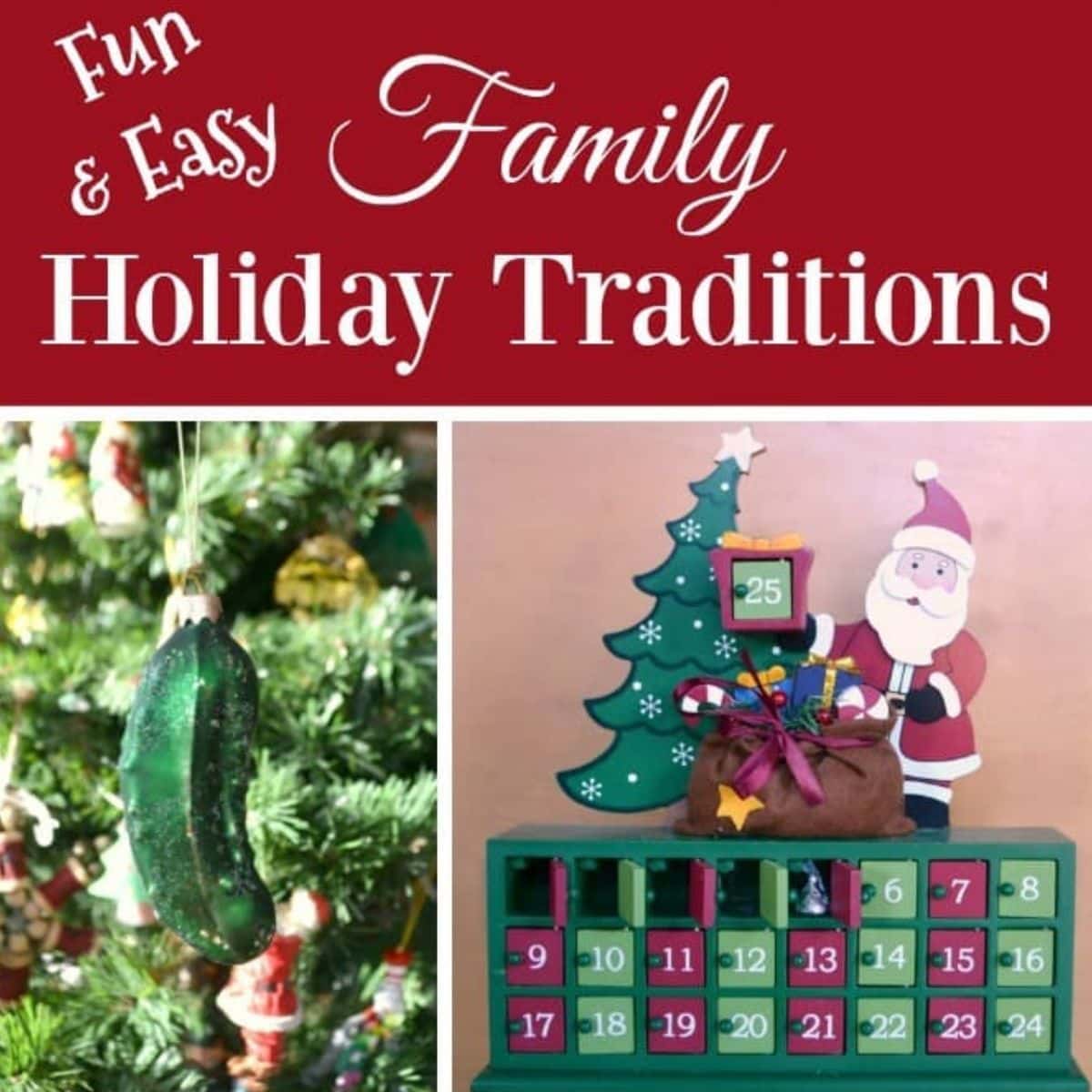 A green pickle ornament on a Christmas tree and an advent calendar with Santa and a Christmas tree highlight fun & easy family holiday traditions.