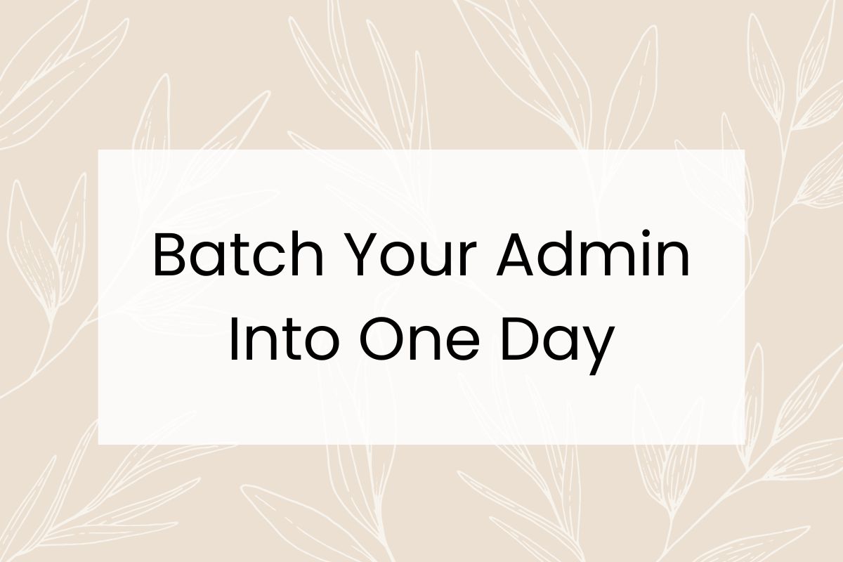 A beige background with leaf outlines and a white box in the center displaying, "Batch Your Admin Into One Day".
