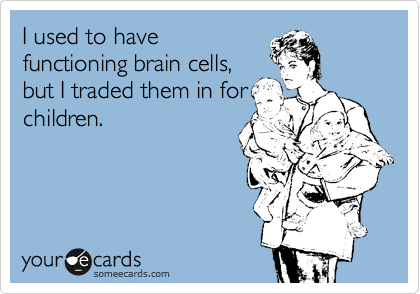 A mom holding two kids with text reading I used to have functioning brain cells, but I traded them in for children.