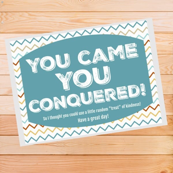 a printable tag reading you came you conquered so I thought you could use a little random treat of kindness! Have a great day! on a wood background
