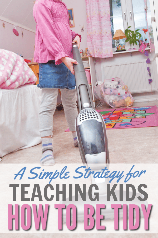a girl in her bedroom using a vacuum to clean the floor with title text reading A Simple Strategy for Teaching Kids How To Be Tidy
