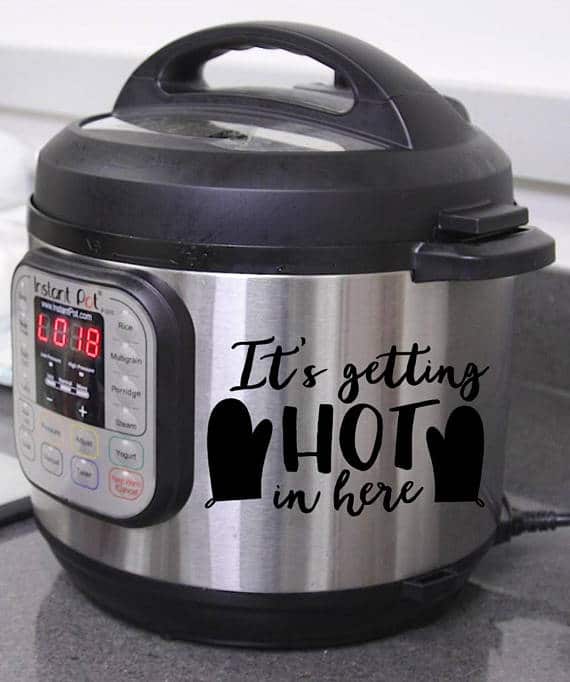 vinyl decal for the instant pot with text it's getting Hot in Here