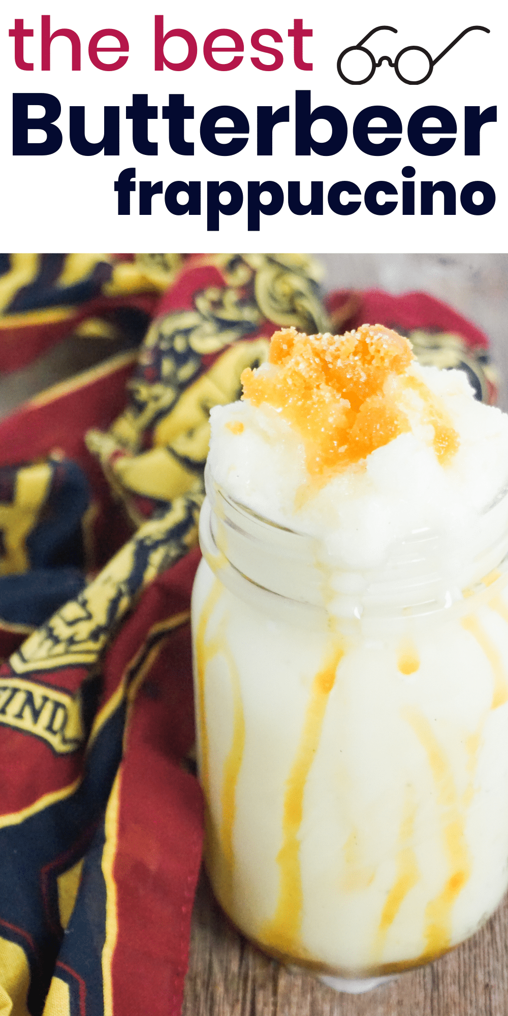 a close up of a Butterbeer Frappuccino in a glass next to a Harry Potter cloth with title text reading the best Butterbeer frappuccino