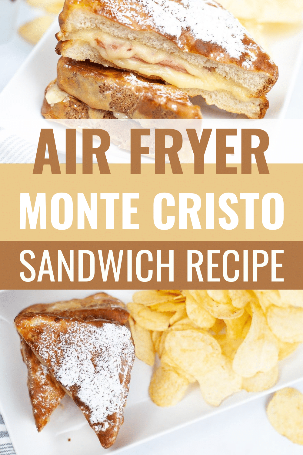 top image is a closeup of a monte cristo sandwich, bottom image is the sandwich next to potato chips on a white plate, with title text in between reading Air Fryer Monte Cristo Sandwich Recipe