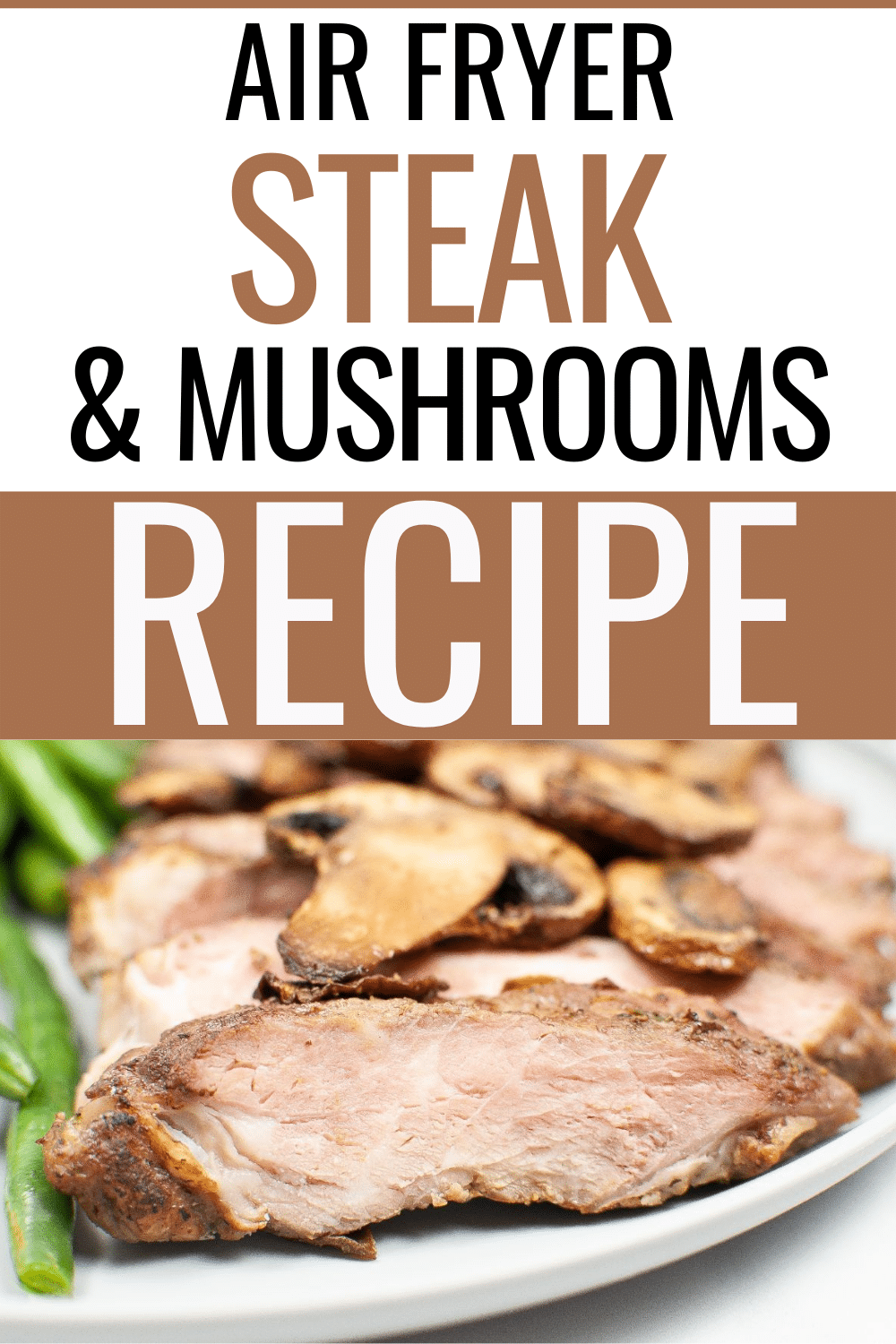 Horizontal image of Air Fryer Steak and Mushrooms at the bottom of the picture with a big text saying "Air Fryer Steak and Mushrooms" at the upper part of the image.