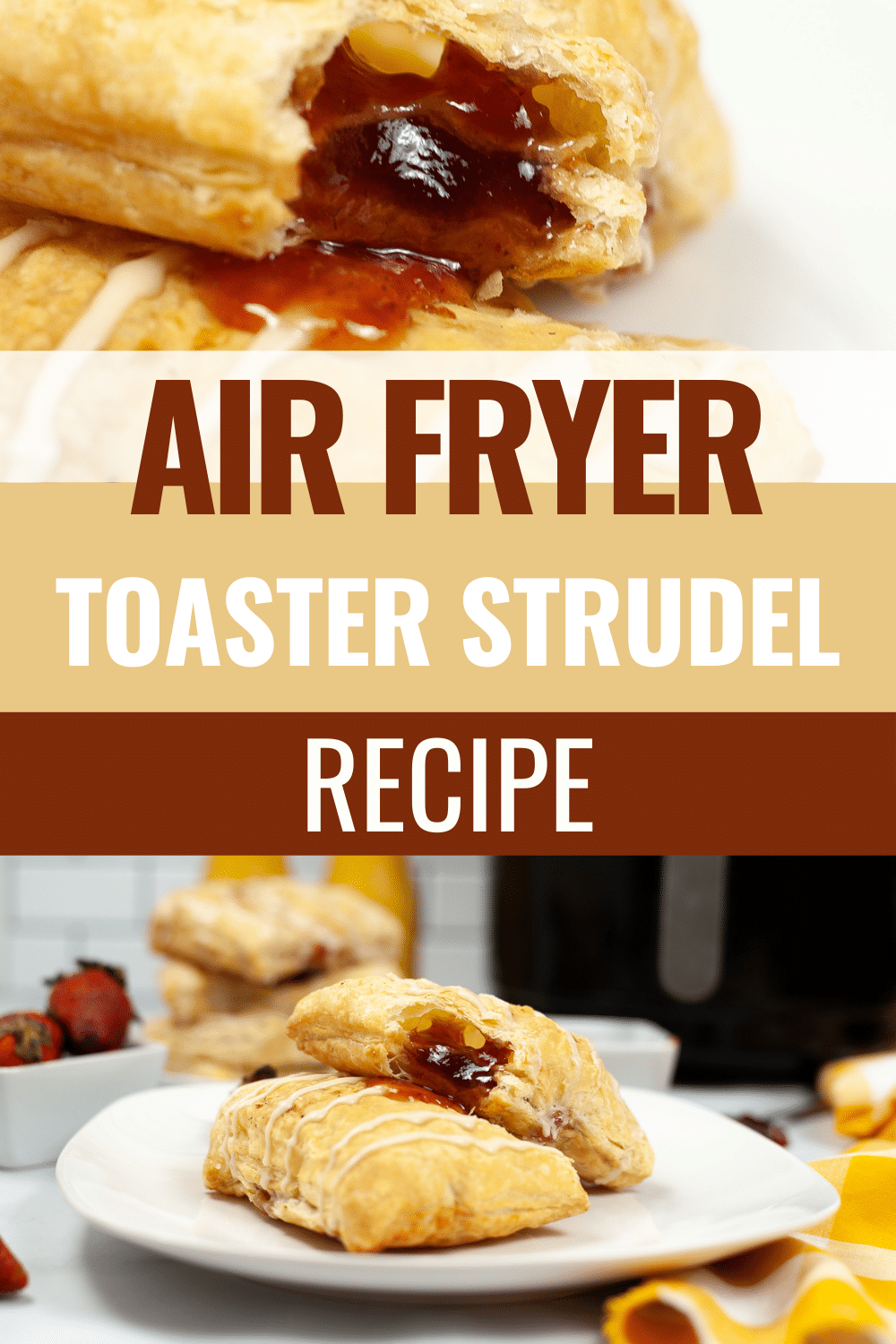 At the bottom half of the image are two pieces of Air Fryer Toaster Strudel on a white serving plate with one of them slightly open to show the strawberry filling and on the upper half is a text saying "Air Fryer Toaster Strudel Recipe"