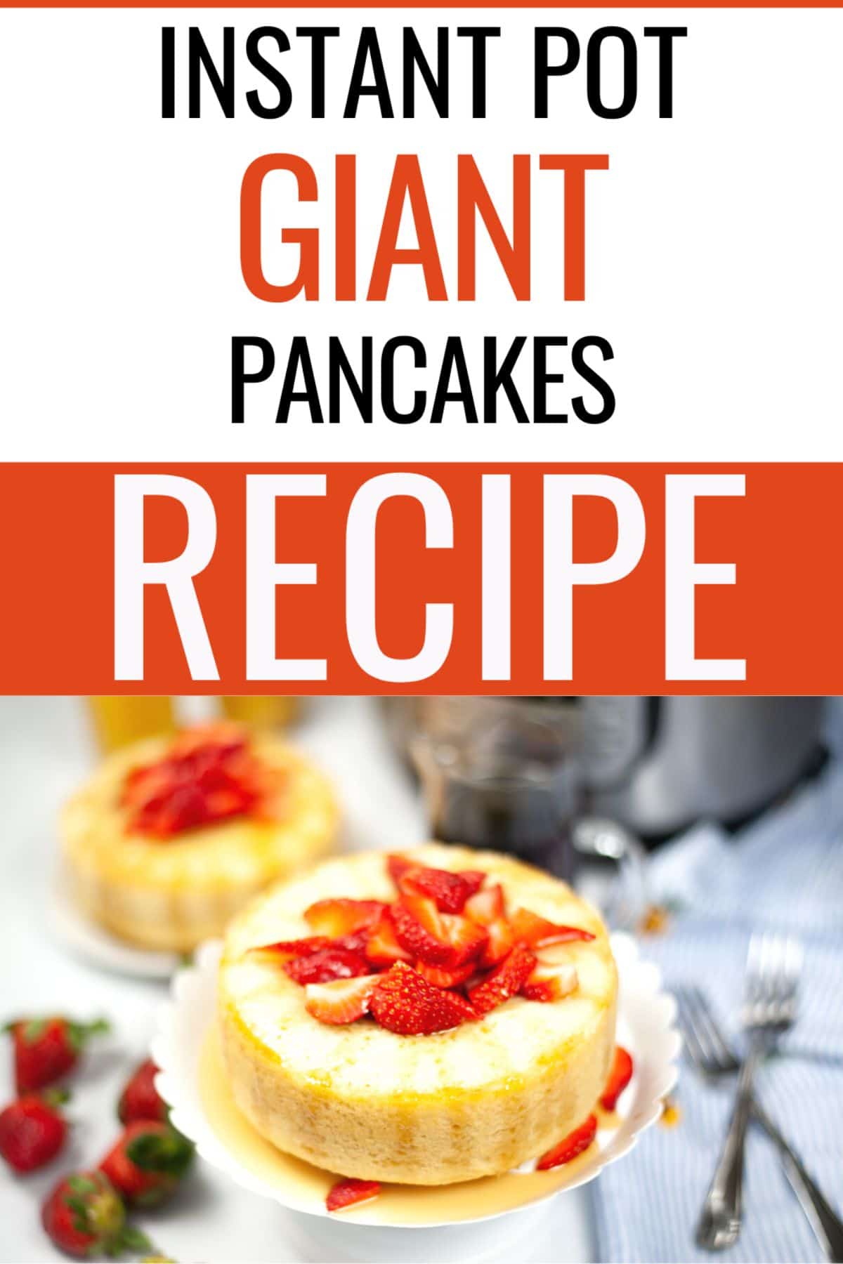 Giant Instant Pot Pancake topped with sliced Strawberries with a text at the upper half of the image reading Instant Pot Giant Pancakes Recipe