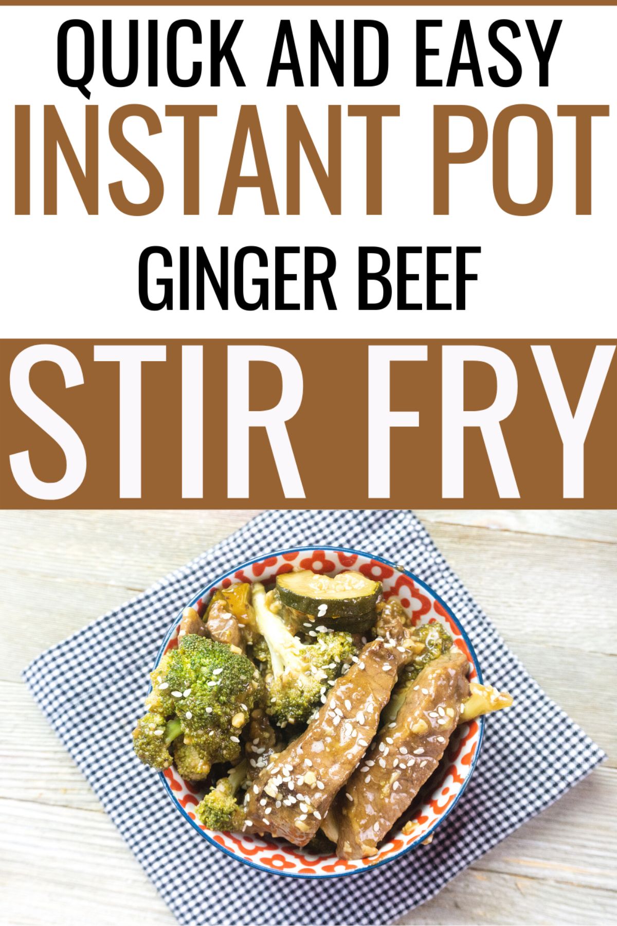 Instant Pot Ginger Beef Stir Fry in a bowl on a checkered cloth with a large text at the upper part of the image saying "Quick and Easy Instant Pot Ginger Beef Stir Fry"