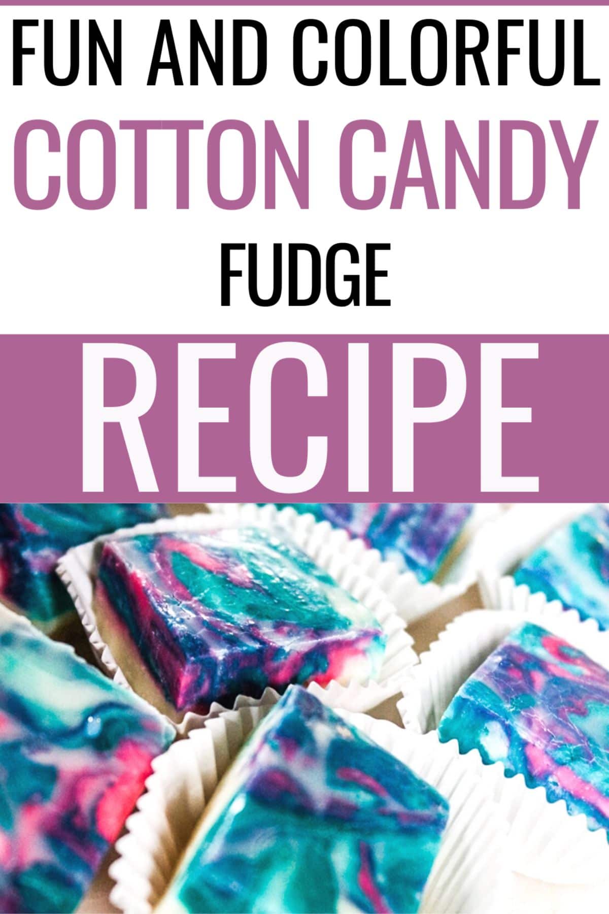 Cotton Candy Fudge in squares in muffin cup wrappers with a text at the upper half of the image saying "Fun and Colorful Cotton Candy Fudge Recipe"