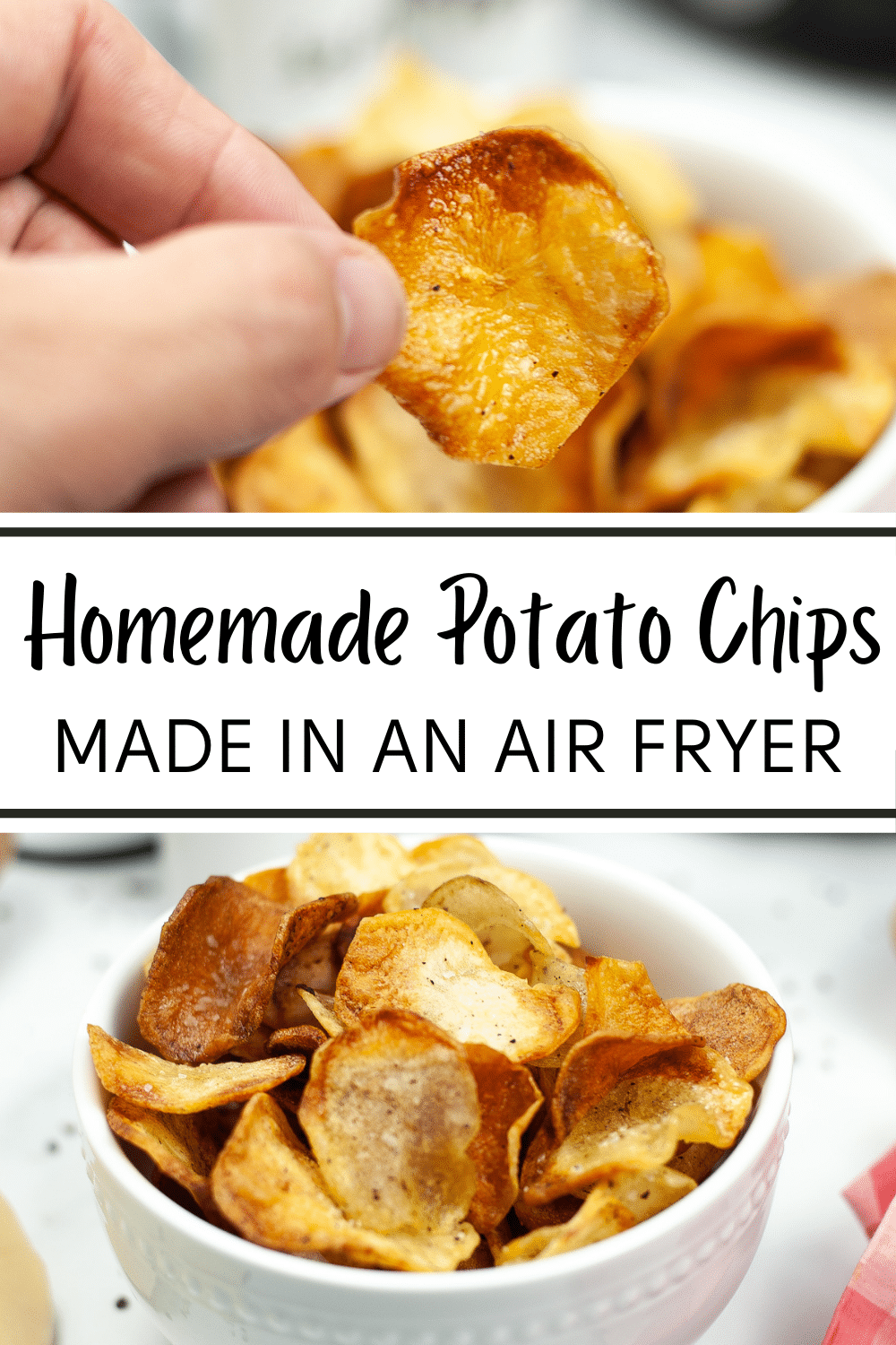 top image is a closeup of a hand holding a potato chip, bottom image is a closeup of potato chips in a white bowl, with title text in between reading Homemade Potato Chips Made In An Air Fryer