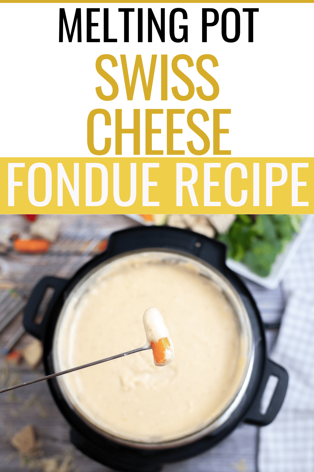a closeup of a carrot dipped in cheese on a skewer above Swiss cheese fondue made in the Instant Pot, with vegetables on the side on a white platter with title text reading Melting Pot Swiss Cheese Fondue Recipe