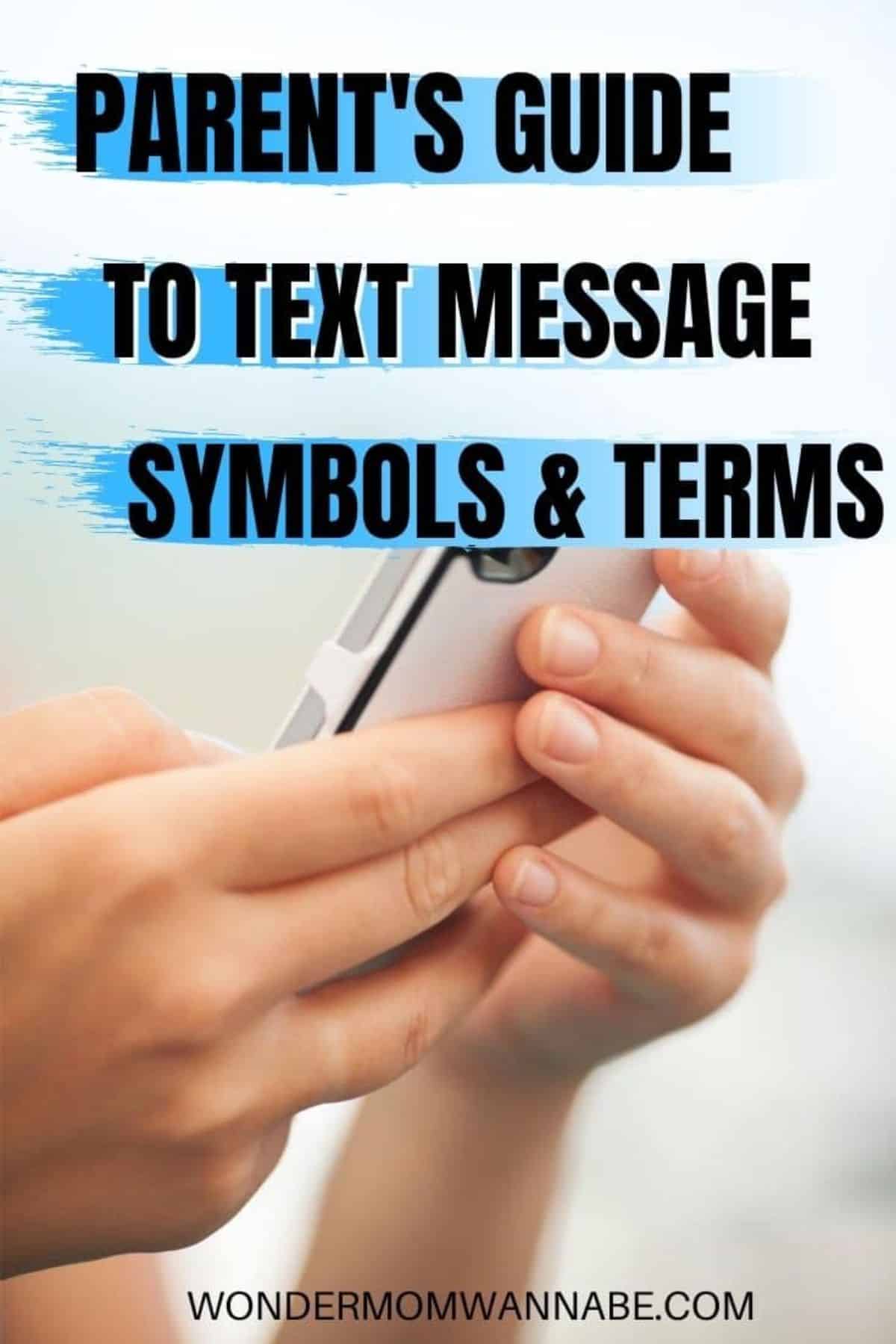 hands holding a cell phone with title Parent's Guide to Text Message Symbols & Terms.