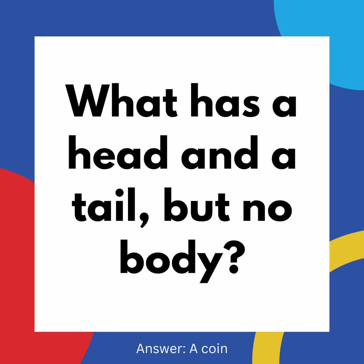 What has a head and a tail, but no body?.