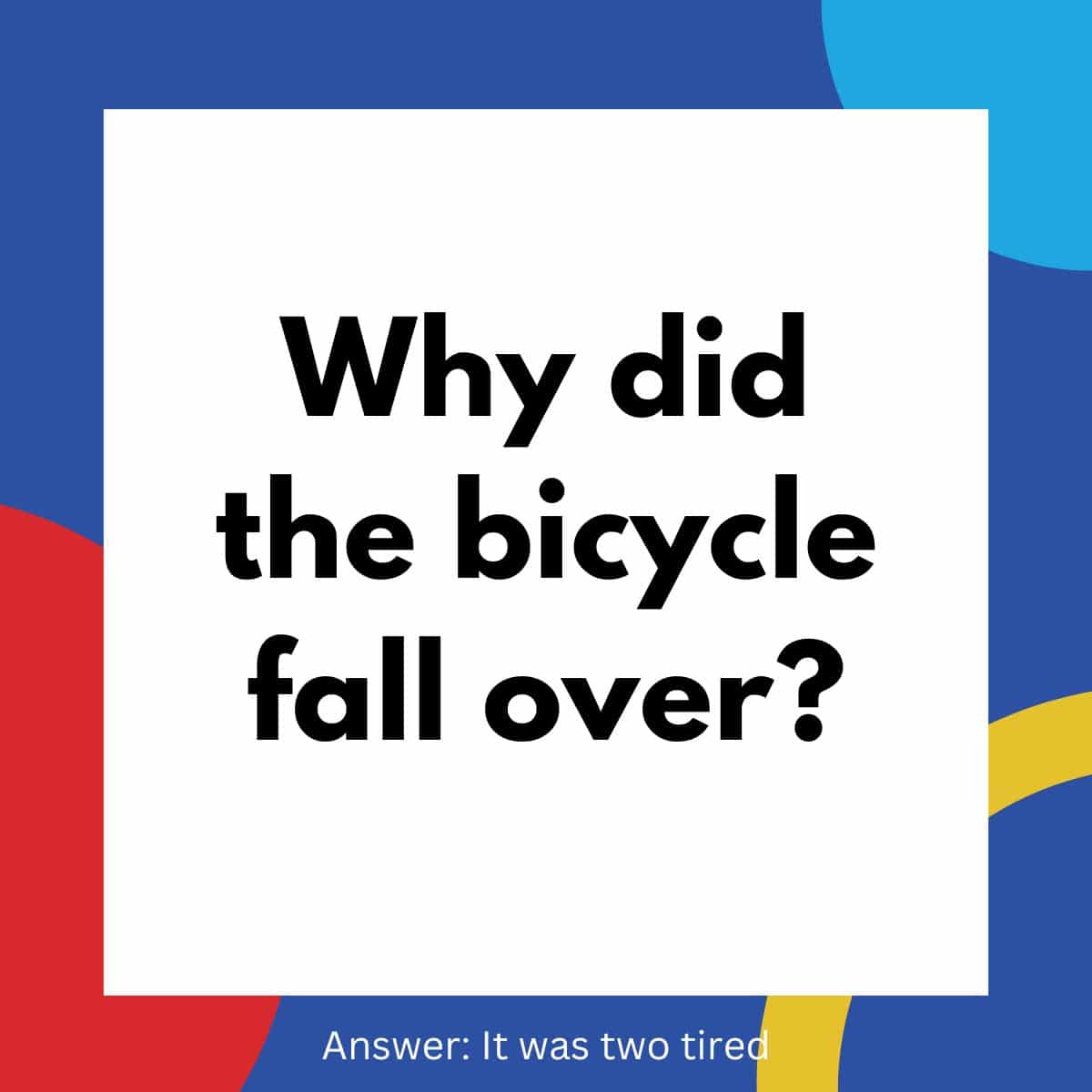 Why did the bicycle fall over?.
