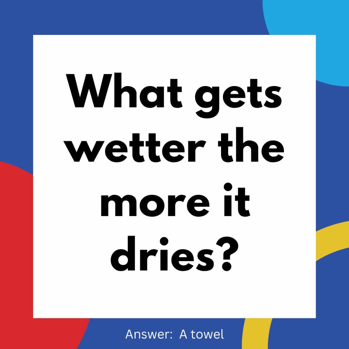 What gets wetter the more it drips? answer towel.
