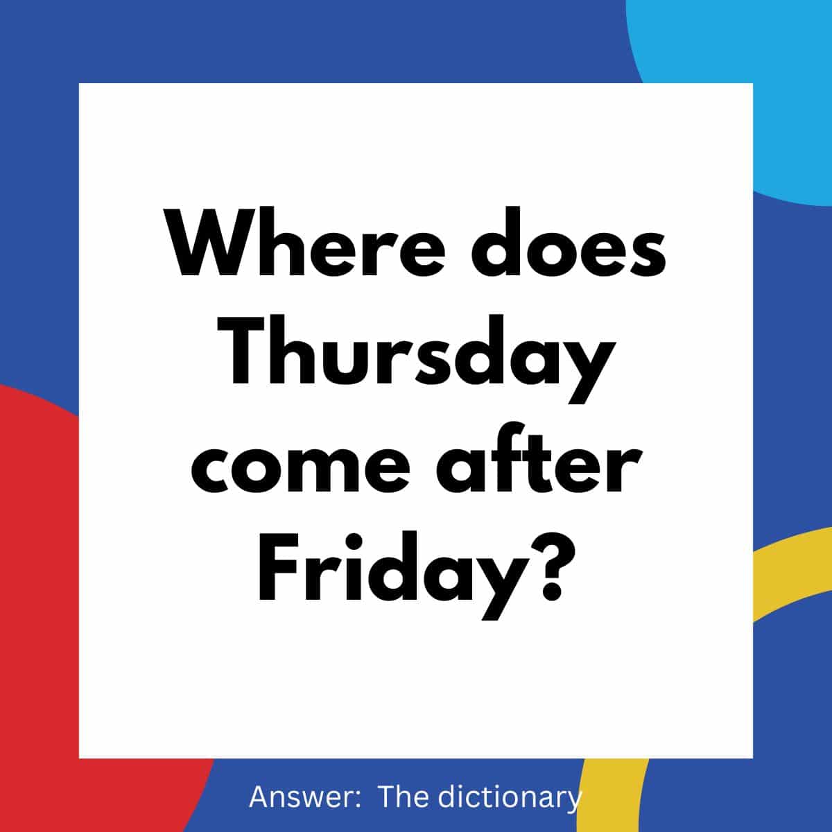 Where does thursday come after friday? the dictionary.