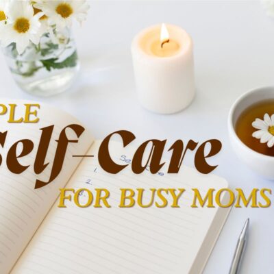 Open notebook, pen, candle, cup of tea with a flower, and vase of daisies, with text reading "Simple Self-Care for Busy Moms.